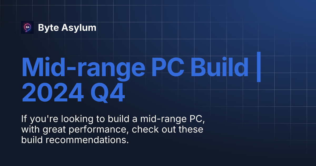 Midrange PC Build 2024 Q4 Byte Asylum